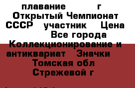 13.1) плавание :  1983 г - Открытый Чемпионат СССР  (участник) › Цена ­ 349 - Все города Коллекционирование и антиквариат » Значки   . Томская обл.,Стрежевой г.